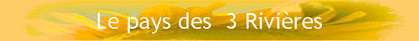Le pays des  3 Rivires